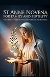 St Anne Novena for Family and Fertility: 9 Day Prayer for Children and Marriage and Blessings