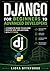 Django for Beginners to Advanced Developers: A Complete Guide to Building Modern Web Applications with Python.