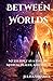 Between Worlds: My Journey as a Psychic Medium, Healer, and Witch