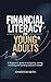 Financial Literacy for Young Adults: A Beginner’s Guide to Budgeting, Saving, Investing, and Building Long-Term Wealth