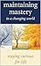 MAINTAINING MASTERY IN A CHANGING WORLD: Staying Curious for Life (Fearless Mind Education)