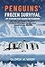 Penguins’ Frozen Survival: Life in Antarctica’s Coldest Battleground: How One of Nature’s Toughest Creatures Overcomes the Harshest Conditions on Earth
