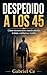 Despedido a los 45: Cómo reconstruirte cuando pierdes trabajo, confianza y rumbo (Spanish Edition)