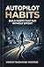 Autopilot Habits: Build Habits That Run Without Effort