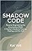 SHADOW CODE: Reverse Engineering the Unconscious Mind A Hacker’s Guide to Trauma, Healing, and the Self