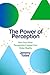 The Power of Perception: How Your Inner Perspective Creates Your Outer Reality