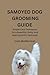 SAMOYED DOG GROOMING GUIDE : Simple Care Techniques for a Beautiful, Shiny, and Well-Cared-For Samoyed