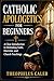 Catholic Apologetics for Beginners: A Clear Introduction to Defending Faith, Doctrine, and Church Teachings