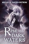Rise From These Dark Waters by Megan M. Davies-Ostrom
