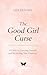 The Good Girl Curse: A Guide to Choosing Yourself and Reclaiming Your Creativity