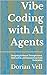 Vibe Coding with AI Agents: Designing Software Through Intent, Abstraction, and Autonomous Code Generation