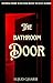 THE BATHROOM DOOR : Nothing inside was ever meant to stay closed