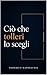 Ciò che tolleri lo scegli: Smetti di tollerare in automatico. Un metodo pratico per scegliere con chiarezza cosa cambiare, cosa chiedere e cosa chiudere. (Stoicismo Moderno) (Italian Edition)