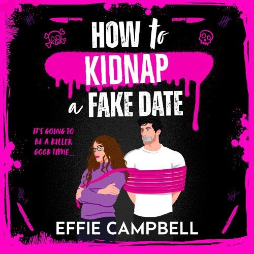 How to Kidnap a Fake Date: A BRAND NEW dark romantic comedy with kidnapping, fake dating, and spicy chemistry from Effie Campbell for 2026 (Killer Kin)