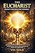 The Eucharist Pocket Catechism for Catholics: Questions & Answers, Prayers, and Devotions to Understand the Real Presence, Prepare for Holy Communion, and Deepen Your Catholic Faith