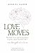 Love Moves: Use Faith, Love, and Neuroscience to Grow a More Beautiful Life—One Thought at a Time