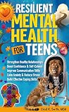 Resilient Mental Health for Teens: A Practical Guide to Calm Anxiety, Reduce Stress, Build Coping Skills, Boost Confidence, Improve Communication, and ... Confident Teens for a Successful Adulthood) Resilient Mental Health for Teens: A Practical Guide to Calm Anxiety, Reduce Stress, Build Coping Skills, Boost Confidence, Improve Communication, and ... Confident Teens for a Successful Adulthood)