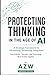 Protecting Thinking in the Age of AI: A Strategic Framework for Educational Technology Integration: How Schools, Teachers, and Technology Must Evolve ... Governance, and the Future of Learning)