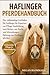 HAFLINGER PFERDEHANDBUCH: Der vollständige Leitfaden für Anfänger bis Experten zur Pflege, Ausbildung, zum Reiten, zur Zucht und lebenslangen Haltung von Haflingerpferden (German Edition)