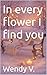 In every flower I find you