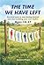 THE TIME WE HAVE LEFT: Practical tools to stop feeling behind and start building your own rhythm Ages 18-27