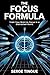 THE FOCUS FORMULA: TRAIN YOUR BRAIN TO FOCUS IN A DISTRACTED WORLD