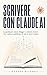 Scrivere con Claude AI: La guida per autori, blogger e content creator che vogliono pubblicare di più in meno tempo (Italian Edition)