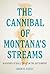The Cannibal of Montana’s Streams: A History of Bull Trout in the Bitterroot