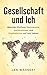 Gesellschaft und Ich: Welchen Einfluss Demokratie, Nationalstaat und Kapitalismus auf uns haben (German Edition)