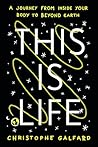This Is Life: A Journey from Inside Your Body to Beyond Earth