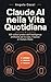 Claude AI nella Vita Quotidiana: 100 utilizzi pratici dell'intelligenza artificiale per la casa, il lavoro e il tempo libero (Italian Edition)