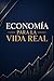 ECONOMÍA PARA LA VIDA REAL : Lo que no te enseñan en el liceo (Spanish Edition)