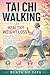 Tai Chi Walking for Healthy Weight Loss: 28-Day Beginner Plan with 10-Minute Daily Routines to Burn Fat, Improve Balance, Boost Mobility, Build Strength and Feel Energized Naturally