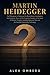 Martin Heidegger: The Philosopher of Being and His Revolutionary Investigation into Existence, Time, and the Forgotten Question at the Heart of Western Thought (Western Philosophy)