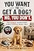 You Want to Get a Dog? No, You Don’t.: What Every Family Should Know Before Bringing a Dog Home