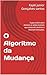 O Algoritmo da Mudança: O guia prático para dominar as ações invisíveis que constroem destinos e destroem limitações. (Portuguese Edition)