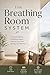 The Breathing Room System: A Practical Guide to Building Space Around Your Time, Energy, and Attention