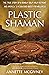 Plastic Shaman by Annette McGivney