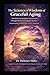 The Science and Wisdom of Graceful Aging: Distilled Lessons from Centenarians Through the Lens of Cognitive Science (Health, Wellness, and Cognitive Performance Series by Dr Mehmet Yildiz)