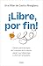 ¡Libre, por fin!: Claves para escapar de trampas de la mente, sanar tus relaciones y vivir con propósito (Spanish Edition)