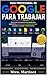 Guia profecional de Google para trabajar: Domina las herramientas de Google para aumentar tu productividad, optimizar procesos y alcanzar resultados extraordinarios (Spanish Edition)