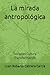 La mirada antropológica: Sociedad Cultura Transformación (Spanish Edition)