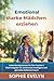 Emotional starke Mädchen erziehen: Lebenskompetenzen für Ihre Tochter | Elternratgeber für emotionale Intelligenz und gesundes Selbstvertrauen (German Edition)