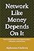 Network Like Money Depends On It: Turn Connections Into Opportunities, Influence, and Income