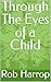Through The Eyes of a Child by Rob Harrop