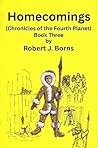Homecomings (Chronicles of the Fourth Planet) Book Three by Robert Borns