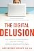 The Digital Delusion: How C...