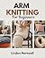Arm Knitting for Beginners: Knit Big Chunky Blankets with Just Your Arms: Step-by-Step No-Needle Projects for Fast Throws, Pillows, Scarves, Cowls, and Cozy Home Decor