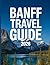 Banff Travel Guide 2026: Everything You Need to Explore Banff, Jasper & the Icefields Parkway — Trails, Drives, Day Trips, Wildlife, and Travel Tips for First-Time and Returning Visitors