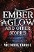 Ember Aglow and Other Stories